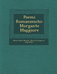 Poemi Romanzeschi: Morgante Maggiore - Boiardo, Matteo Maria; Forteguerri, Niccolo; Pulci, Luigi