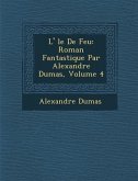L' Le de Feu: Roman Fantastique Par Alexandre Dumas, Volume 4