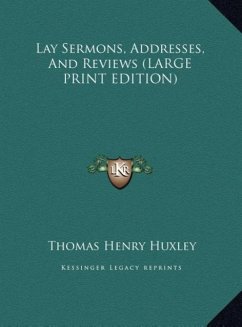 Lay Sermons, Addresses, And Reviews (LARGE PRINT EDITION) - Huxley, Thomas Henry