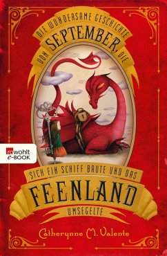 Die wundersame Geschichte von September, die sich ein Schiff baute und das Feenland umsegelte / September im Feenland Bd.1 (eBook, ePUB) - Valente, Catherynne M.