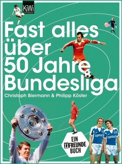 Fast alles über 50 Jahre Bundesliga (eBook, ePUB) - Biermann, Christoph; Köster, Philipp