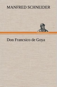 Don Francsico de Goya - Schneider, Manfred