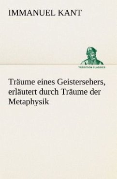 Träume eines Geistersehers, erläutert durch Träume der Metaphysik - Kant, Immanuel