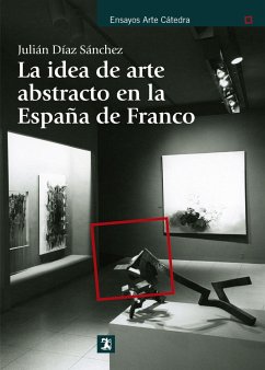 La idea de arte abstracto en la España de Franco - Díaz Sánchez, Julián