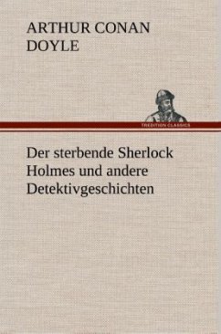 Der sterbende Sherlock Holmes und andere Detektivgeschichten - Doyle, Arthur Conan