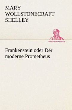 Frankenstein oder Der moderne Prometheus - Shelley, Mary Wollstonecraft