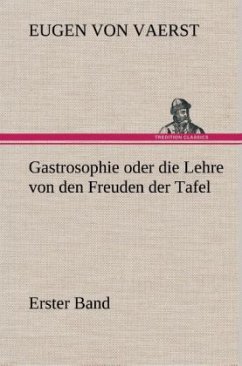 Gastrosophie oder die Lehre von den Freuden der Tafel - Vaerst, Friedrich Christian Eugen Baron von
