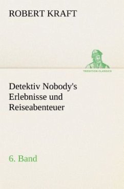 Detektiv Nobody's Erlebnisse und Reiseabenteuer - Kraft, Robert