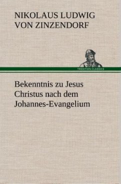 Bekenntnis zu Jesus Christus nach dem Johannes-Evangelium - Zinzendorf, Nikolaus Ludwig von