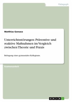 Unterrichtsstörungen: Präventive und reaktive Maßnahmen im Vergleich zwischen Theorie und Praxis - Gonszcz, Matthias