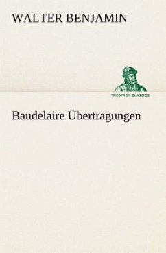 Baudelaire Übertragungen - Benjamin, Walter
