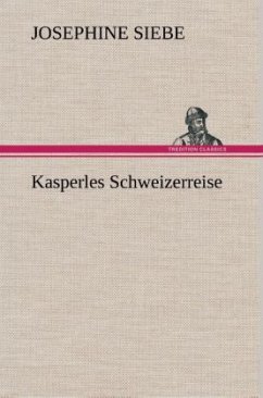Kasperles Schweizerreise - Siebe, Josephine Kasperles Schweizerreise - Siebe, Josephine