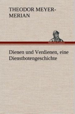 Dienen und Verdienen, eine Dienstbotengeschichte - Meyer-Merian, Theodor