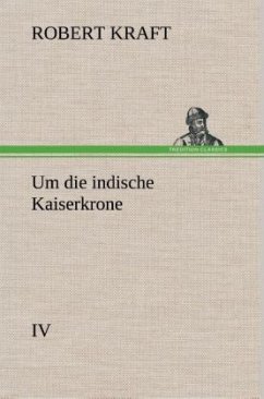 Um die indische Kaiserkrone IV - Kraft, Robert