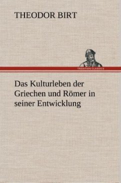 Das Kulturleben der Griechen und Römer in seiner Entwicklung - Birt, Theodor