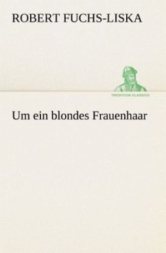 Um ein blondes Frauenhaar - Fuchs-Liska, Robert