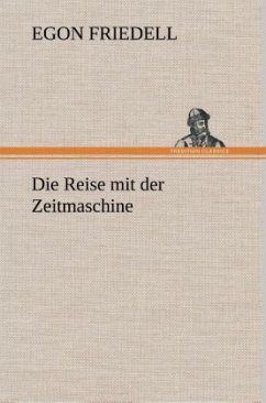 Die Reise mit der Zeitmaschine - Friedell, Egon