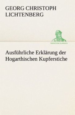 Ausführliche Erklärung der Hogarthischen Kupferstiche - Lichtenberg, Georg Chr.