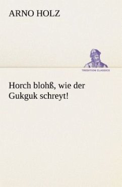 Horch blohß, wie der Gukguk schreyt! - Holz, Arno