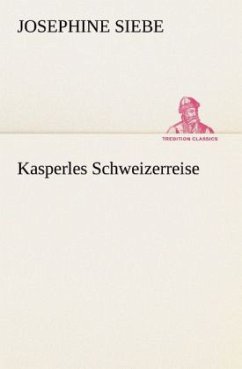 Kasperles Schweizerreise - Siebe, Josephine Kasperles Schweizerreise - Siebe, Josephine