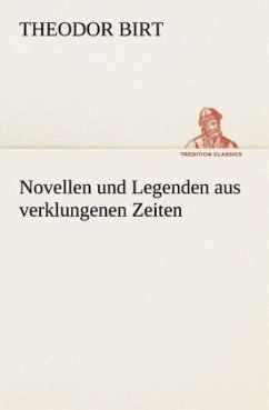Novellen und Legenden aus verklungenen Zeiten - Birt, Theodor