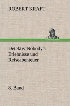 Detektiv Nobody's Erlebnisse und Reiseabenteuer - Kraft, Robert