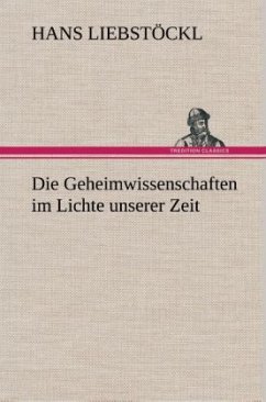 Die Geheimwissenschaften im Lichte unserer Zeit - Liebstöckl, Hans