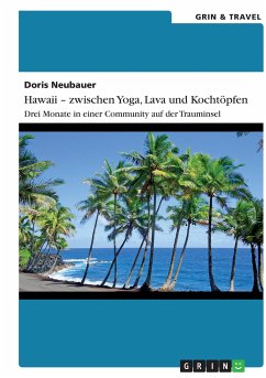 Hawaii - zwischen Yoga, Lava und Kochtöpfen. Drei Monate in einer Community auf der Trauminsel - Neubauer, Doris