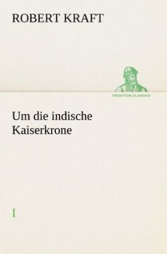 Um die indische Kaiserkrone I - Kraft, Robert