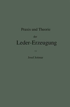 Praxis und Theorie der Leder-Erzeugung. Ein Leitfaden für Lohe-, Weiss-, Sämisch- und Glaçé-Gerber - Jettmar, Josef