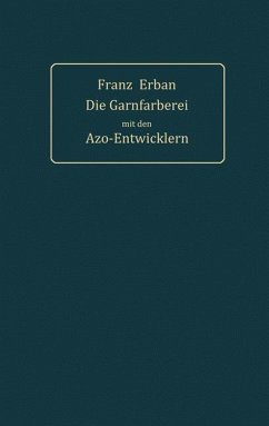 Theorie und Praxis der Garnfärberei mit den Azo-Entwicklern - Erban, Franz