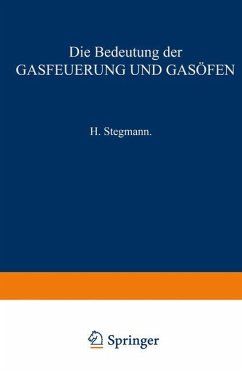Die Bedeutung der Gasfeuerung und Gasöfen - Stegmann, H.