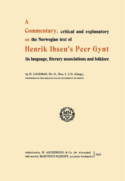 A Commentary, critical and explanatory on the Norwegian text of Henrik Ibsen's Peer Gynt its language, literary associations and folklore A Commentary, critical and explanatory on the Norwegian text of Henrik Ibsen's Peer Gynt its language, literary associations and folklore