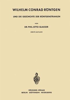 Wilhelm Conrad Röntgen und die Geschichte der Röntgenstrahlen - Glasser, Otto