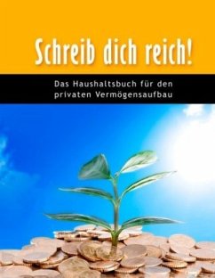 Schreib dich reich! Das Haushaltsbuch für den privaten Vermögensaufbau