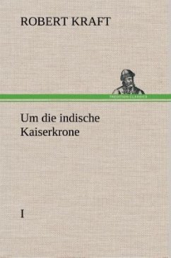 Um die indische Kaiserkrone I - Kraft, Robert