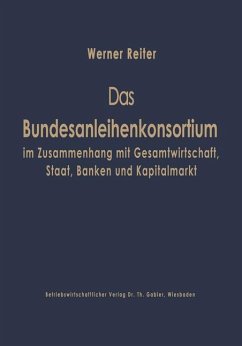 Das Bundesanleihekonsortium im Zusammenhang mit Gesamtwirtschaft, Staat, Banken und Kapitalmarkt - Reiter, Werner