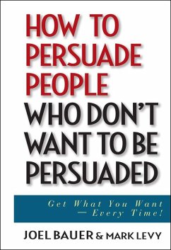 How to Persuade People Who Don't Want to be Persuaded (eBook, ePUB) - Bauer, Joel; Levy, Mark