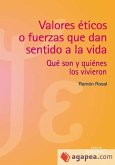 Valores éticos o fuerzas que dan sentido a la vida : qué son y quiénes los vivieron Valores éticos o fuerzas que dan sentido a la vida : qué son y quiénes los vivieron