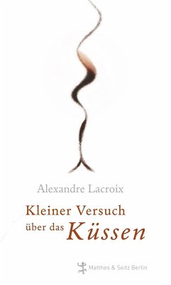 Kleiner Versuch über das Küssen (eBook, ePUB) - Lacroix, Alexandre