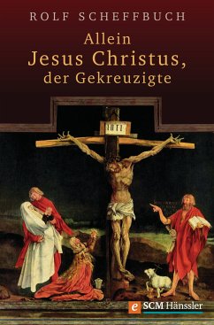 Allein Jesus Christus, der Gekreuzigte (eBook, ePUB) - Scheffbuch, Rolf