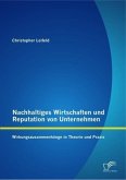 Nachhaltiges Wirtschaften und Reputation von Unternehmen: Wirkungszusammenhänge in Theorie und Praxis (eBook, PDF)