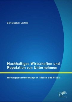 Nachhaltiges Wirtschaften und Reputation von Unternehmen: Wirkungszusammenhänge in Theorie und Praxis (eBook, PDF) - Leifeld, Christopher