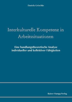 Interkulturelle Kompetenz in Arbeitssituationen - Eine handlungstheoretische Analyse individueller und kollektiver Fähigkeiten (eBook, PDF) - Gröschke, Daniela