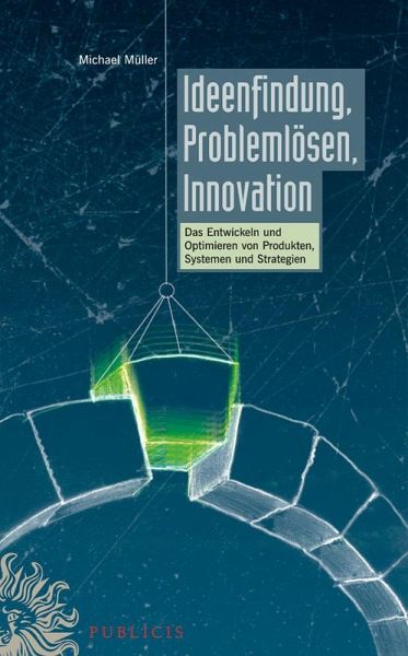 Ideenfindung, Problemlösen, Innovation (eBook, PDF) Ideenfindung, Problemlösen, Innovation (eBook, PDF)