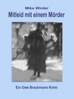 Mitleid mit einem Mörder. Mike Winter Kriminalserie, Band 4. Spannender Kriminalroman über Verbrechen, Mord, Intrigen und Verrat. (eBook, ePUB) - Brackmann, Uwe