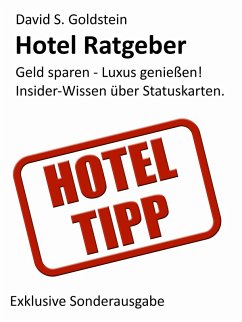Hotel Ratgeber. Die 16 wichtigsten Hotel-Kundenbindungsprogramme. Geld sparen - Luxus genießen! Insider-Wissen über Hotel-Statuskarten. (eBook, ePUB) - Goldstein, David S.