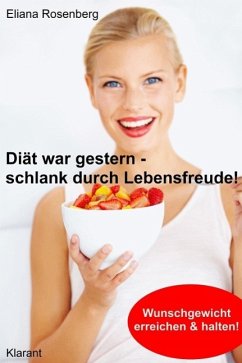 Diät war gestern - schlank durch Lebensfreude! Abnehmen: Vom Übergewicht zum Wunschgewicht. (eBook, ePUB) - Rosenberg, Eliana