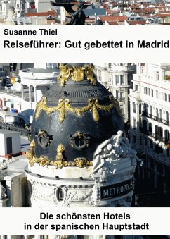 Reiseführer: Gut gebettet in Madrid. Die schönsten Hotels in der spanischen Hauptstadt. (eBook, ePUB) - Thiel, Susanne