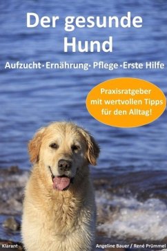 Der gesunde Hund. Hunde Praxisratgeber mit wertvollen Tipps: Hundeerziehung, Hundeernährung, Hundepflege und Erste Hilfe (eBook, ePUB) - Bauer, Angeline; Prümmel, René